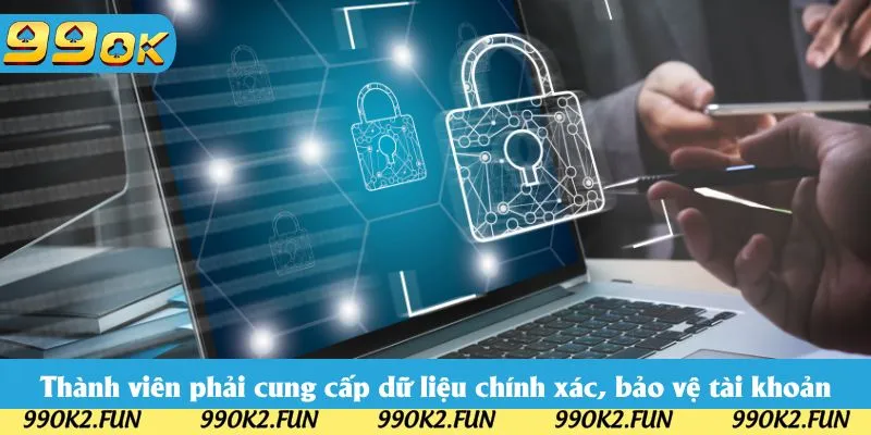 Thành viên phải cung cấp dữ liệu chính xác, bảo vệ tài khoản