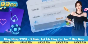 Đăng Nhập 99OK - Tổng Hợp 3 Bước Cùng Các Lưu Ý Nên Nắm