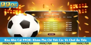 Kèo Nhà Cái 99OK: Tổng Hợp Các Phiên Bản Cá Độ 2025